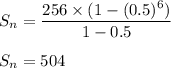 S_n=\dfrac{256\times (1-(0.5)^6)}{1-0.5}\\\\S_n=504