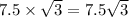 7.5\times \sqrt3=7.5\sqrt3