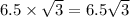 6.5\times \sqrt3=6.5\sqrt3
