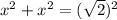 x^{2} +x^{2} =(\sqrt{2} )^{2}