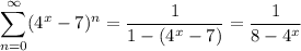 \displaystyle\sum_{n=0}^\infty(4^x-7)^n=\frac1{1-(4^x-7)}=\frac1{8-4^x}