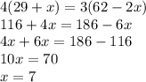 4(29+x)=3(62-2x)\\116+4x=186-6x\\4x+6x=186-116\\10x=70\\x=7