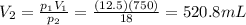 V_2=\frac{p_1 V_1}{p_2}=\frac{(12.5)(750)}{18}=520.8 mL