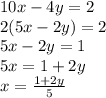 10x-4y=2 \\2(5x-2y)=2\\5x-2y=1\\5x=1+2y\\x=\frac{1+2y}{5}