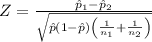 Z=\frac{\hat{p}_1-\hat{p}_2}{\sqrt{\hat{p}(1-\hat{p})\left (\frac{1}{n_{1}}+\frac{1}{n_{2}}  \right )}}