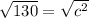 \sqrt{130}=\sqrt{c^{2} }