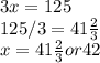 3x=125\\125/3=41\frac{2}{3} \\x = 41\frac{2}{3}  or 42
