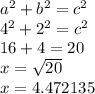 a^{2} +b^{2} =c^{2} \\4^2+2^2=c^2\\16+4=20\\x=\sqrt{20} \\x=4.472135