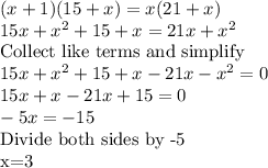 (x+1)(15+x)=x(21+x)\\15x+x^2+15+x=21x+x^2\\\text{Collect like terms and simplify}\\15x+x^2+15+x-21x-x^2=0\\15x+x-21x+15=0\\-5x=-15\\$Divide both sides by -5\\x=3