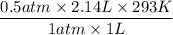 $\frac{0.5 atm \times 2.14 L \times 293 K}{1 atm \times1 L}