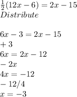 \frac{1}{2} (12x-6) = 2x-15\\Distribute\\\\6x - 3 = 2x -15\\+3\\6x = 2x -12\\-2x\\4x = -12\\-12/4\\x = -3