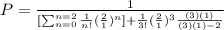 P=\frac{1}{[\sum_{n=0}^{n=2}\frac{1}{n!} (\frac{2}{1} )^n] +\frac{1}{3!}(\frac{2}{1} )^3 \frac{(3)(1)}{(3)(1)- 2}   }