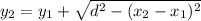 y_2 = y_1 + \sqrt{ d^2 - (x_2 - x_1)^2}