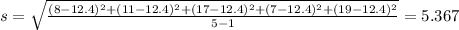 s = \sqrt{\frac{(8-12.4)^2 +(11-12.4)^2 +(17-12.4)^2 +(7-12.4)^2 +(19-12.4)^2}{5-1}} =5.367