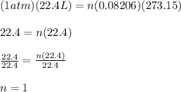 (1 atm)(22.4 L)=n(0.08206)(273.15)\\\\22.4 = n(22.4)\\\\\frac{22.4}{22.4} = \frac{n(22.4)}{22.4}\\ \\ n = 1
