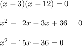 (x-3)(x-12)=0\\\\x^2-12x-3x+36=0\\\\x^2-15x+36=0