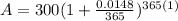 A=300(1+\frac{0.0148}{365})^{365(1)}