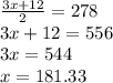 \frac{3x+12}{2}=278\\3x+12=556\\3x=544\\x=181.33