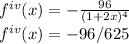 f^{iv} (x) =- \frac{96}{(1+2x)^{4} } \\ f^{iv} (x)= -96/625\\