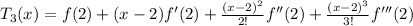 T_{3}(x) = f(2) + (x-2)f'(2) + \frac{(x-2)^{2} }{2!} f''(2)+ \frac{(x-2)^{3} }{3!}f'''(2)
