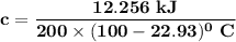 \mathbf{c = \dfrac{12.256 \ kJ}{200 \times (100 - 22.93)^0 \ C}}