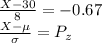 \frac{X - 30}{8} = -0.67\\\frac{X - \mu}{\sigma} = P_z