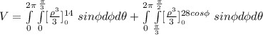 V = \int\limits^{2\pi}_0 \int\limits^{\frac{\pi}{3}}_0 [\frac{\rho^3}{3}]^{14}__0}} \ sin \phi  d \phi d \theta +  \int\limits^{2\pi}_0 \int\limits^{\frac{\pi}{2}}_{\frac{\pi}{3}}  [\frac{\rho^3}{3}]^{28 cos \phi}__0}} \   sin \phi  d \phi d \theta