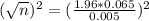 (\sqrt{n})^{2} = (\frac{1.96*0.065}{0.005})^{2}