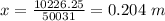 x = \frac{10226.25}{ 50031} = 0.204 \ m