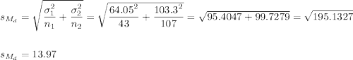s_{M_d}=\sqrt{\dfrac{\sigma_1^2}{n_1}+\dfrac{\sigma_2^2}{n_2}}= \sqrt{\dfrac{64.05^2}{43}+\dfrac{103.3^2}{107}}= \sqrt{95.4047+99.7279}=\sqrt{195.1327}\\\\\\s_{M_d}=13.97
