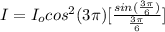 I = I_o cos^2 (3 \pi) [\frac{sin (\frac{3 \pi }{6} )}{\frac{3 \pi}{6} } ]