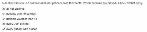 A dentist wants to find out how often her patients floss their teeth. Which samples are biased?