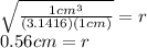 \sqrt{\frac{1cm^3}{(3.1416)(1cm)} } =r\\0.56cm=r