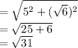 =  \sqrt{ {5}^{2} + ( \sqrt{6})^{2}  }  \\  =  \sqrt{25 + 6}  \\  =  \sqrt{31}