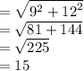 =  \sqrt{ {9}^{2} +  {12}^{2}  }  \\  =  \sqrt{81 + 144}  \\  =  \sqrt{225}  \\  = 15