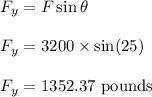 F_y=F\sin\theta\\\\F_y=3200\times \sin (25)\\\\F_y=1352.37\ \text{pounds}