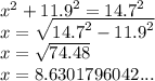 {x}^{2}  +  {11.9}^{2}  =   {14.7}^{2}  \\ x =  \sqrt{ {14.7}^{2}  -  {11.9}^{2} }  \\  x =  \sqrt{74.48}  \\  x =  8.6301796042...