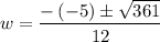 w=\dfrac{-\left(-5\right)\pm \sqrt{361}}{12}
