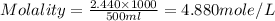 Molality=\frac{2.440\times 1000}{500ml}=4.880mole/L