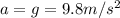 a = g =9.8m/s^2