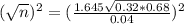 (\sqrt{n})^{2} = (\frac{1.645\sqrt{0.32*0.68}}{0.04})^{2}