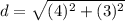d = \sqrt{(4)^2 + (3)^2}