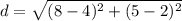 d = \sqrt{(8-4)^2 + (5-2)^2}