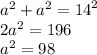 {a}^{2}  +  {a}^{2}  = {14}^{2} \\ 2 {a}^{2}  = 196 \\ {a}^{2} = 98
