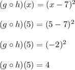 (g \circ h)(x) = (x-7)^2 \\\\(g \circ h)(5) = (5-7)^2 \\\\(g \circ h)(5) = (-2)^2\\\\ (g \circ h)(5) = 4