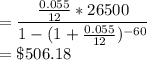 =\dfrac{\frac{0.055}{12}*26500}{1-(1+\frac{0.055}{12})^{-60}}\\=\$506.18