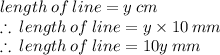 length \: of \: line = y \: cm \\ \therefore \:  length \: of \: line = y  \times 10 \: mm \\ \therefore \:  length \: of \: line =10 y   \: mm