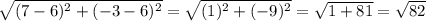 \sqrt{(7-6)^2+(-3-6)^2}=\sqrt{(1)^2+(-9)^2}=\sqrt{1+81}=\sqrt{82}