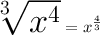 \huge \sqrt[3]{ {x}^{4} }  =  {x}^{ \frac{4}{3} }