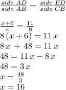 \frac{side\,\,AD}{side\,\,AB} =\frac{side\,\,ED}{side \,\,CB} \\\\\frac{x+6}{x} =\frac{11}{8} \\8\,(x+6)=11\,x\\8\,x\,+\,48=11\,x\\48=11\,x-8\,x\\48=3\,x\\x=\frac{48}{3} \\x=16